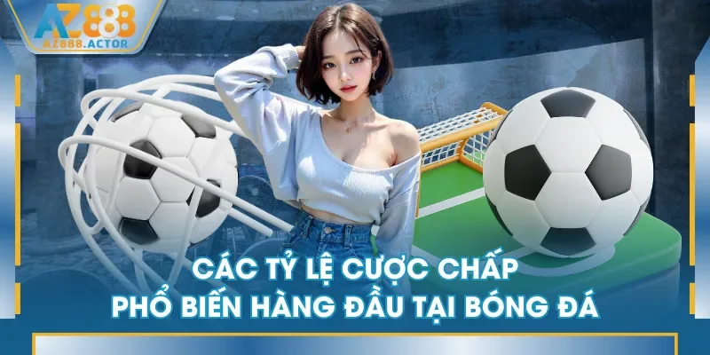 Các tỷ lệ cược chấp phổ biến hàng đầu tại bóng đá