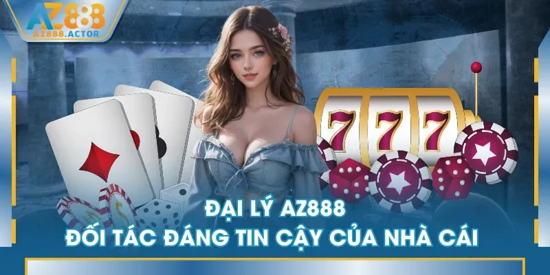 Đại Lý AZ888 - Đối tác đáng tin cậy của nhà cái 