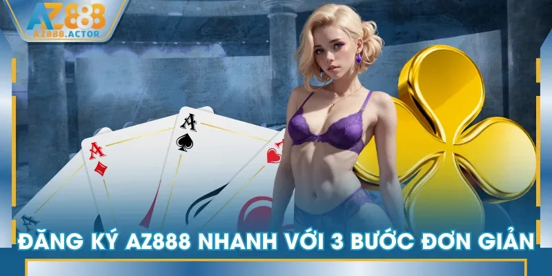 Đăng ký AZ888 nhanh với 3 bước đơn giản