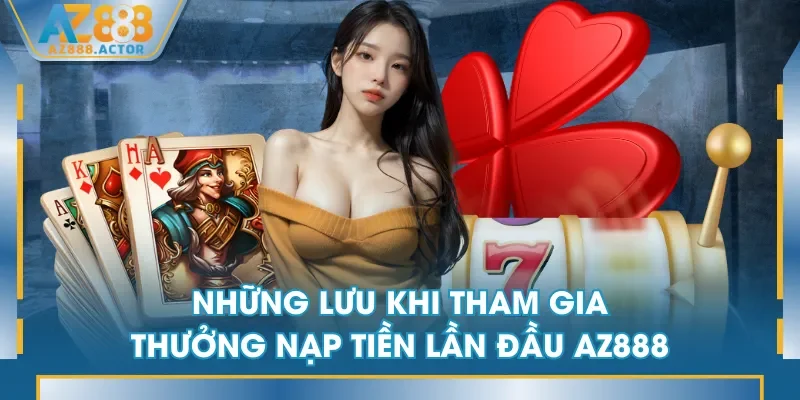 Những lưu ý khi tham gia thưởng nạp tiền lần đầu AZ888
