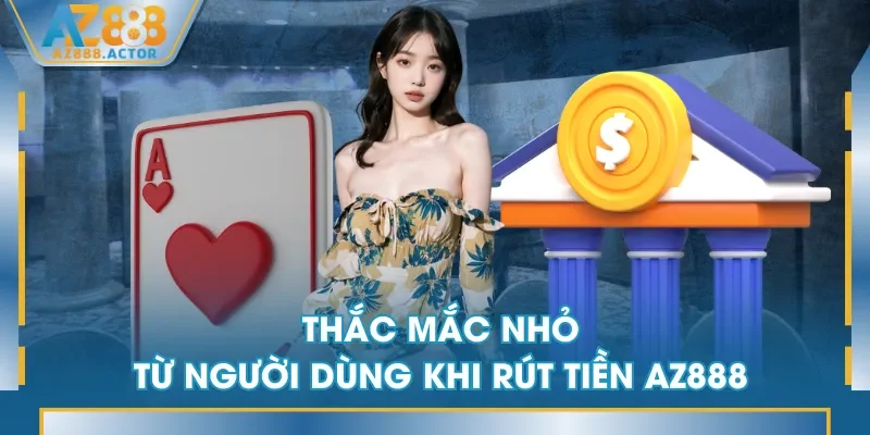 Thắc mắc nhỏ từ người dùng khi rút tiền AZ888