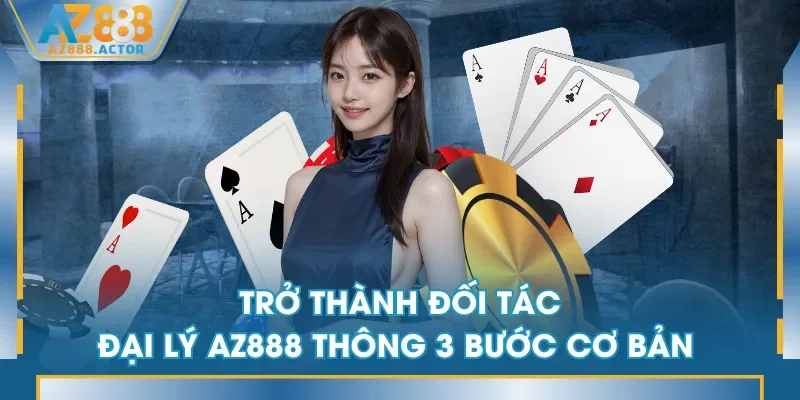 Trở thành đối tác đại lý AZ888 thông 3 bước cơ bản 