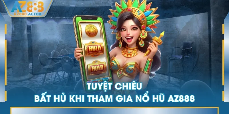 Tuyệt chiêu bất hủ khi tham gia Nổ Hũ AZ888