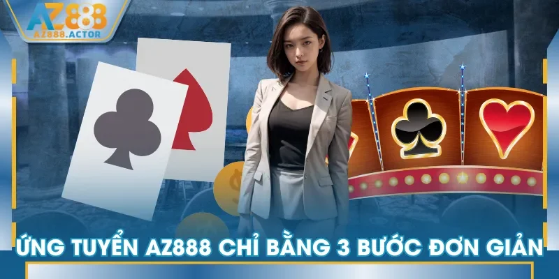 Ứng tuyển AZ888 chỉ bằng 3 bước đơn giản